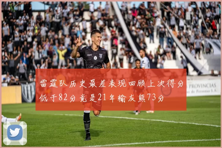 雷霆队历史最差表现回顾上次得分低于82分竟是21年输灰熊73分